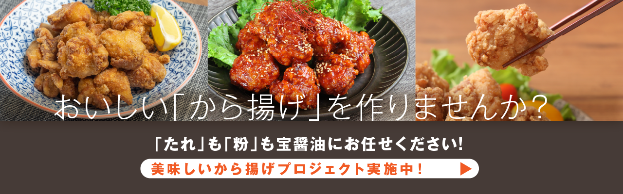 おいしい「から揚げ」を作りませんか？「たれ」も「粉」も宝醤油にお任せください！美味しいから揚げプロジェクト実施中！